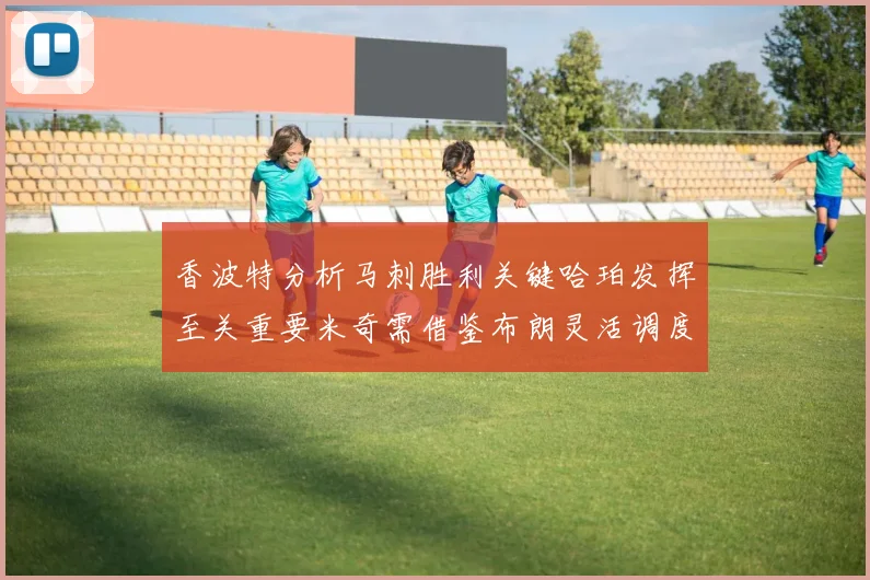 香波特分析马刺胜利关键哈珀发挥至关重要米奇需借鉴布朗灵活调度