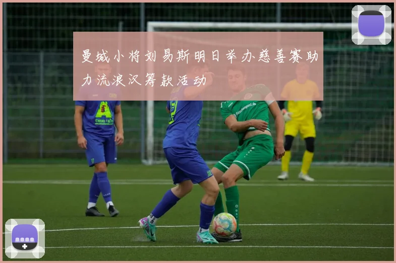 曼城小将刘易斯明日举办慈善赛助力流浪汉筹款活动