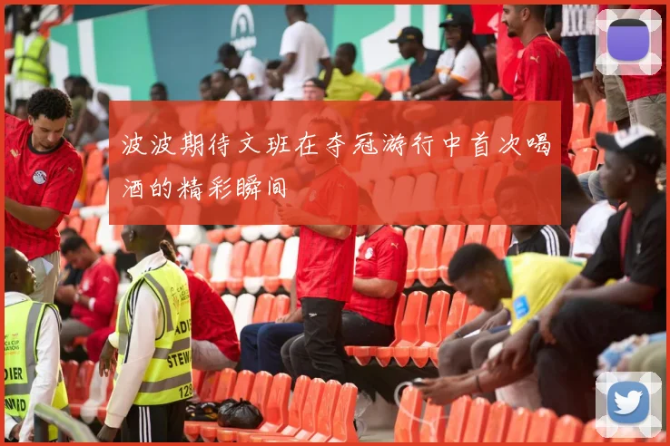 波波期待文班在夺冠游行中首次喝酒的精彩瞬间